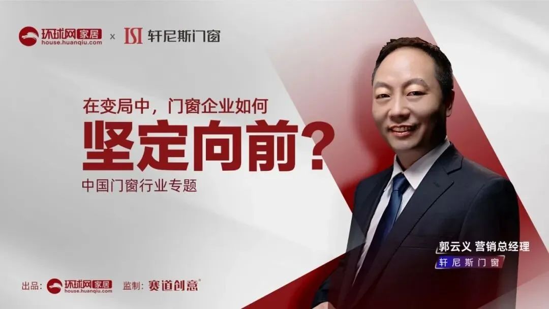 环球网家居专访 | 郭云义：在变局中，轩尼斯门窗如何坚定向前